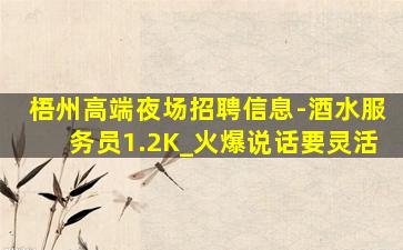 梧州高端夜场招聘信息-酒水服务员1.2K_火爆说话要灵活